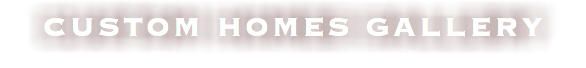 CUSTOM HOMES GALLERY