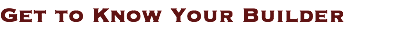 Get to Know Your Builder